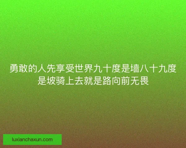 勇敢的人先享受世界九十度是墙八十九度是坡骑上去就是路向前无畏